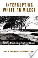 A fehér kiváltságok megszakítása: Katolikus teológusok megtörik a csendet - Interrupting White Privilege: Catholic Theologians Break the Silence