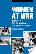 Nők a háborúban: Ötven, Vietnamban szolgáló katonai ápolónő története - Women at War: The Story of Fifty Military Nurses Who Served in Vietnam