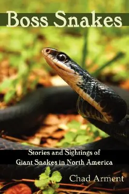 Főnöki kígyók: Észak-Amerika óriáskígyóinak történetei és észlelései - Boss Snakes: Stories and Sightings of Giant Snakes in North America