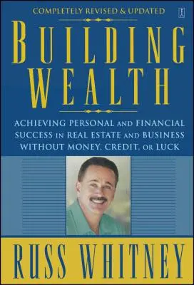 Building Wealth: Személyes és pénzügyi sikerek elérése az ingatlan- és üzleti életben pénz, hitel vagy szerencse nélkül - Building Wealth: Achieving Personal and Financial Success in Real Estate and Business Without Money, Credit, or Luck