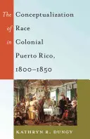 A faj fogalma a gyarmati Puerto Ricóban, 1800-1850 között - The Conceptualization of Race in Colonial Puerto Rico, 1800-1850