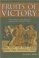 A győzelem gyümölcsei: Az amerikai női szárazföldi hadsereg a Nagy Háborúban - Fruits of Victory: The Woman's Land Army of America in the Great War