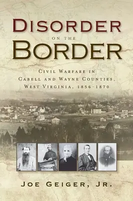 Rendetlenség a határon: Polgárháború Cabell és Wayne megyékben, Nyugat-Virginia, 1856-1870 - Disorder on the Border: Civil Warfare in Cabell and Wayne Counties, West Virginia, 1856-1870