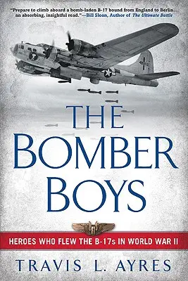 A bombázó fiúk: Hősök, akik a II. világháborúban a B-17-esekkel repültek - The Bomber Boys: Heroes Who Flew the B-17s in World War II