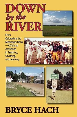 Down By The River: Coloradótól a Mississippi-deltáig, kulturális kaland a tanításban, a coachingban és a tanulásban - Down By The River: From Colorado to the Mississippi Delta, A Cultural Adventure in Teaching, Coaching, and Learning