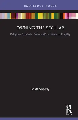 A világiak birtoklása: Vallási szimbólumok, kultúrharcok, nyugati törékenység - Owning the Secular: Religious Symbols, Culture Wars, Western Fragility