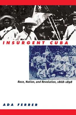 Lázadó Kuba: Kuba: Faj, nemzet és forradalom, 1868-1898 - Insurgent Cuba: Race, Nation, and Revolution, 1868-1898