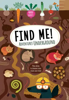 Find Me! Kalandok a föld alatt: Play Along to Sharpen Your Vision and Mind - Find Me! Adventures Underground: Play Along to Sharpen Your Vision and Mind