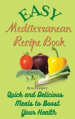 Egyszerű mediterrán receptkönyv: Gyors és finom ételek az egészséged fokozásához - Easy Mediterranean Recipe Book: Quick and Delicious Meals to Boost Your Health