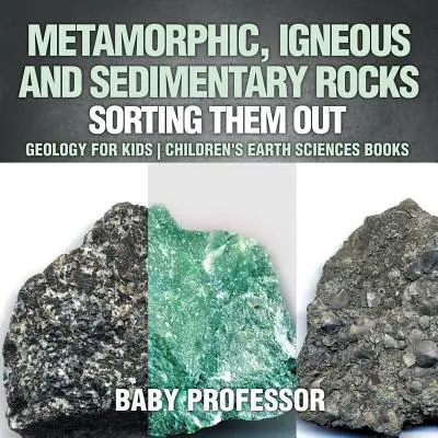 Metamorf, vulkáni és üledékes kőzetek: Geológia gyerekeknek - Geológia gyerekeknek Gyerekeknek szóló földtudományi könyvek - Metamorphic, Igneous and Sedimentary Rocks: Sorting Them Out - Geology for Kids Children's Earth Sciences Books