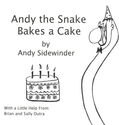 Andy, a kígyó süteményt süt: Andy Sidewinder - Andy the Snake Bakes a Cake: by Andy Sidewinder