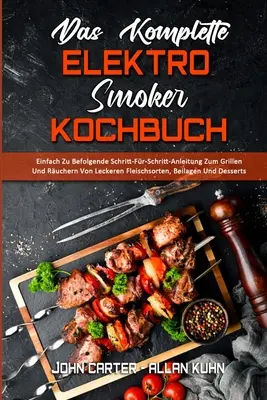 Das Komplette Elektro-Smoker-Kochbuch: Einfach Zu Befolgende Schritt-Fr-Schritt-Anleitung Zum Grillen Und Ruchern Von Leckeren Fleischsorten, Beilag