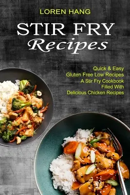 Stir Fry Receptek: Quick & Easy Gluten Free Low Receptes (A Stir Fry Cookbook Filled With Delicious Chicken Receptes) - Stir Fry Recipes: Quick & Easy Gluten Free Low Recipes (A Stir Fry Cookbook Filled With Delicious Chicken Recipes)