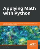 Applying Math with Python: Gyakorlati receptek számítási matematikai problémák megoldásához a Python programozás és könyvtárai segítségével - Applying Math with Python: Practical recipes for solving computational math problems using Python programming and its libraries