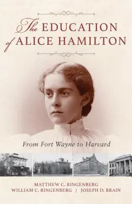 Alice Hamilton nevelése: Fort Wayne-től a Harvardig - The Education of Alice Hamilton: From Fort Wayne to Harvard