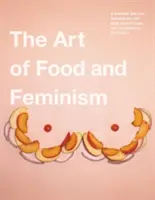 Az ételek művészete és a feminizmus - The Art of Food and Feminism