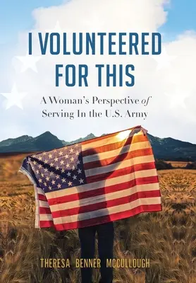 Önkéntesnek jelentkeztem erre: Egy nő szemszögéből az amerikai hadseregben való szolgálatról. - I Volunteered for This: A Woman's Perspective of Serving In the U.S. Army