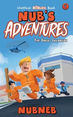 Nub kalandjai: A nagy börtönszökés - Egy nem hivatalos Roblox-könyv - Nub's Adventures: The Great Jailbreak - An Unofficial Roblox Book