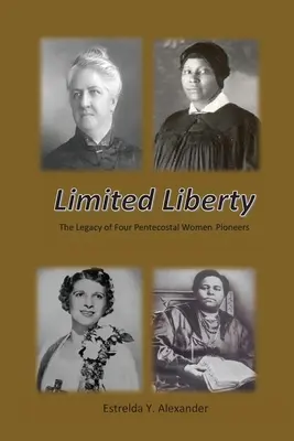 Korlátozott szabadság: Négy pünkösdi úttörő nő öröksége - Limited Liberty: The Legacy of Four Pentecostal Women Pioneers