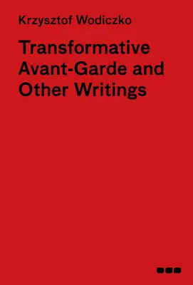 Transzformatív avantgárd és más írások: Krzysztof Wodiczko - Transformative Avant-Garde & Other Writings: Krzysztof Wodiczko