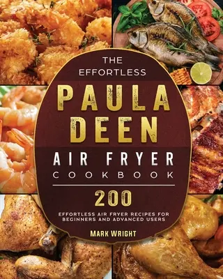 The Effortless Paula Deen Air Fryer Cookbook: 200 könnyed légsütő recept kezdőknek és haladóknak - The Effortless Paula Deen Air Fryer Cookbook: 200 Effortless Air Fryer Recipes for Beginners and Advanced Users