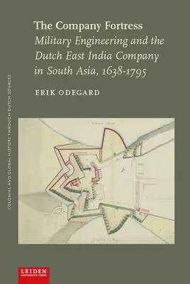 A vállalat erődítménye: Katonai mérnöki tevékenység és a Holland Kelet-indiai Társaság Dél-Ázsiában, 1638-1795 - The Company Fortress: Military Engineering and the Dutch East India Company in South Asia, 1638-1795