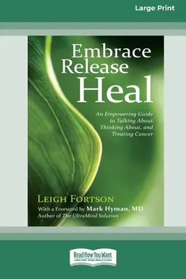 Embrace, Release, Heal: An Empowering Guide to Talking about, Thinking about, and Treating Cancer (16pt Large Print Edition) (Nagyméretű nyomtatott kiadás) - Embrace, Release, Heal: An Empowering Guide to Talking about, Thinking about, and Treating Cancer (16pt Large Print Edition)