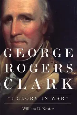 George Rogers Clark: Dicsőség a háborúban - George Rogers Clark: I Glory in War
