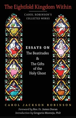 A bennünk lévő nyolcszoros királyság: Esszék a boldogságokról és a Szentlélek ajándékairól - The Eightfold Kingdom Within: Essays on the Beatitudes & The Gifts of the Holy Ghost