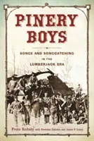 Pinery Boys: Dalok és éneklés a favágók korában - Pinery Boys: Songs and Songcatching in the Lumberjack Era