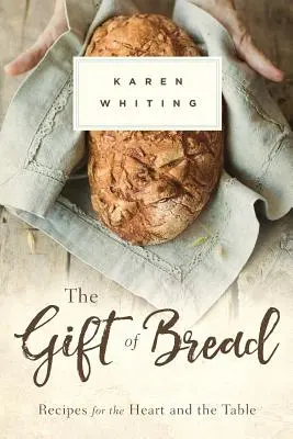 A kenyér ajándéka: Receptek a szívnek és az asztalnak - Gift of Bread: Recipes for the Heart and Table