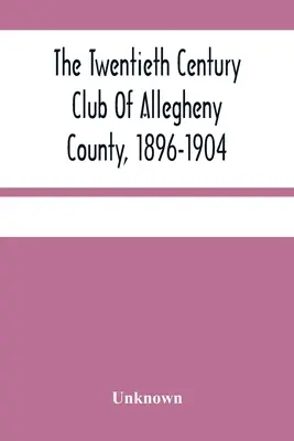 Az Allegheny megye huszadik századi klubja, 1896-1904 - The Twentieth Century Club Of Allegheny County, 1896-1904