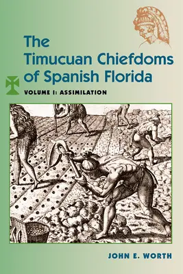 A spanyol Florida timucuan törzsfőnökei: I. kötet: Asszimiláció - The Timucuan Chiefdoms of Spanish Florida: Volume I: Assimilation