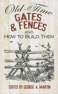 Régi idők kapui és kerítései és hogyan kell megépíteni őket - Old-Time Gates & Fences and How to Build Them