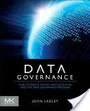 Data Governance: How to Design, Deploy and Sustainive an Effective Data Governance Program (Hogyan tervezzünk, vezessünk be és tartsunk fenn egy hatékony adatkezelési programot) - Data Governance: How to Design, Deploy and Sustain an Effective Data Governance Program