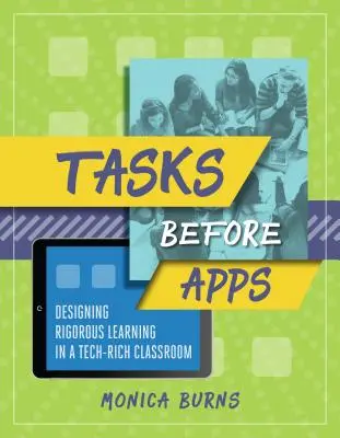Feladatok az alkalmazások előtt: Szigorú tanulás tervezése a technológiailag gazdag osztályteremben - Tasks Before Apps: Designing Rigorous Learning in a Tech-Rich Classroom