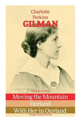 A Herland-trilógia: A hegyet mozgatva, Herland, Vele a mi országunkban (Utópisztikus klasszikus regényirodalom) - The Herland Trilogy: Moving the Mountain, Herland, With Her in Ourland (Utopian Classic Fiction)