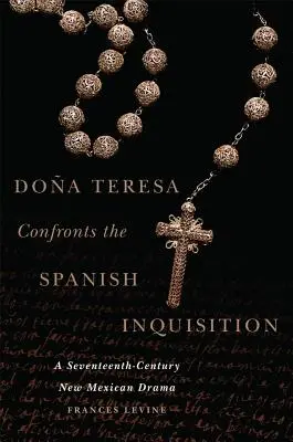 Doa Terézia szembeszáll a spanyol inkvizícióval: Egy tizenhetedik századi új-mexikói dráma - Doa Teresa Confronts the Spanish Inquisition: A Seventeenth-Century New Mexican Drama