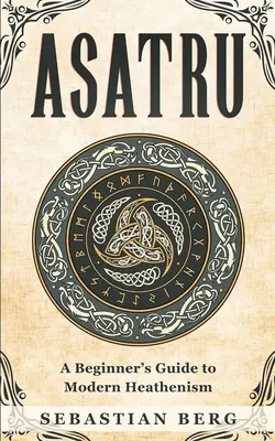 Asatru: A Modern Heathenism: A Beginner's Guide to Modern Heathenism (Útmutató kezdőknek a modern pogánysághoz) - Asatru: A Beginner's Guide to Modern Heathenism