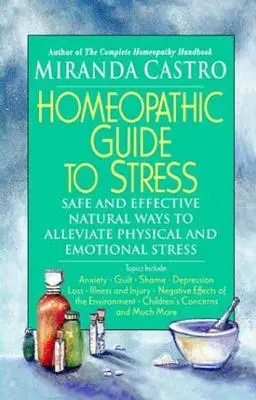 Homeopátiás útmutató a stresszhez: Biztonságos és hatékony természetes módszerek a fizikai és érzelmi stressz enyhítésére - Homeopathic Guide to Stress: Safe and Effective Natural Ways to Alleviate Physical and Emotional Stress