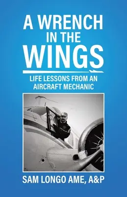 A Wrench in the Wings: Életleckék egy repülőgép-szerelőtől - A Wrench in the Wings: Life Lessons from an Aircraft Mechanic