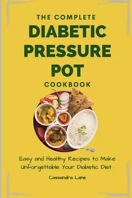 A teljes diabetikus nyomástartó edény szakácskönyve: Könnyű és egészséges receptek, hogy felejthetetlenné tegye a diabetikus diétát - The Complete Diabetic Pressure Pot Cookbook: Easy and Healthy Recipes to Make Unforgettable Your Diabetic Diet