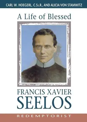 Boldog Xavéri Ferenc Seelos, Redemptorista élete - A Life of Blessed Francis Xavier Seelos, Redemptorist