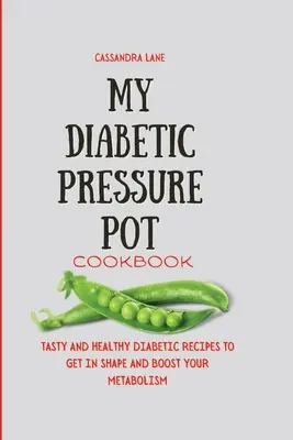 Az én diabetikus nyomófazék szakácskönyvem: Ízletes és egészséges diabetikus receptek az alakformáláshoz és az anyagcsere fokozásához - My Diabetic Pressure Pot Cookbook: Tasty and Healthy Diabetic Recipes to Get in Shape and Boost Your Metabolism