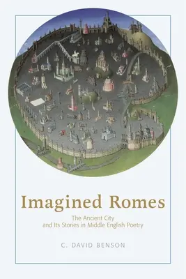 Képzelt Róma: The Ancient City and Its Stories in Middle English Poetry (Az ókori város és történetei a középangol költészetben) - Imagined Romes: The Ancient City and Its Stories in Middle English Poetry