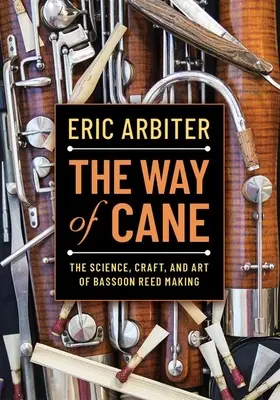 A vessző útja: A fagottnádkészítés tudománya, mestersége és művészete - The Way of Cane: The Science, Craft, and Art of Bassoon Reed-Making