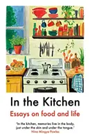 A konyhában - Esszék az ételről és az életről - In The Kitchen - Essays on food and life