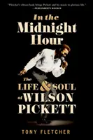 In the Midnight Hour: The Life & Soul of Wilson Pickett (Éjféli órában: Wilson Pickett élete és lelke) - In the Midnight Hour: The Life & Soul of Wilson Pickett