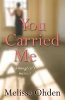 Te vittél engem - Egy lány emlékirata - You Carried Me - A daughter's memoir