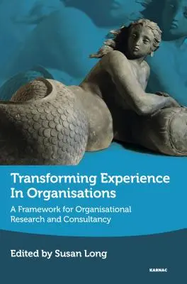 A tapasztalatok átalakítása a szervezetekben: A szervezeti kutatás és tanácsadás keretrendszere - Transforming Experience in Organisations: A Framework for Organisational Research and Consultancy